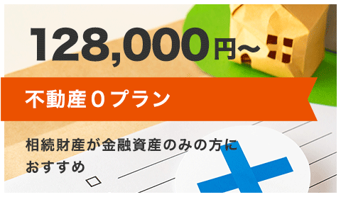 不動産0プラン 128,000円～ 相続財産が金融資産のみの方におすすめ