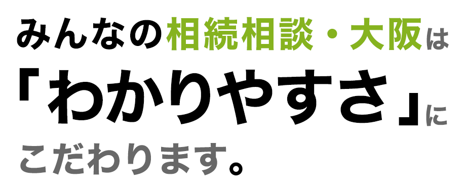 みんなの相続相談・大阪は「わかりやすさ」にこだわります。